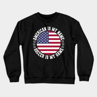 AMERICAN IS MY NAME SOCCER IS MY GAME FUNNY SOCCER LOVER Crewneck Sweatshirt